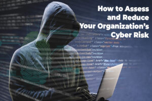 How to Assess and Reduce Your Organization’s Cyber Risk
